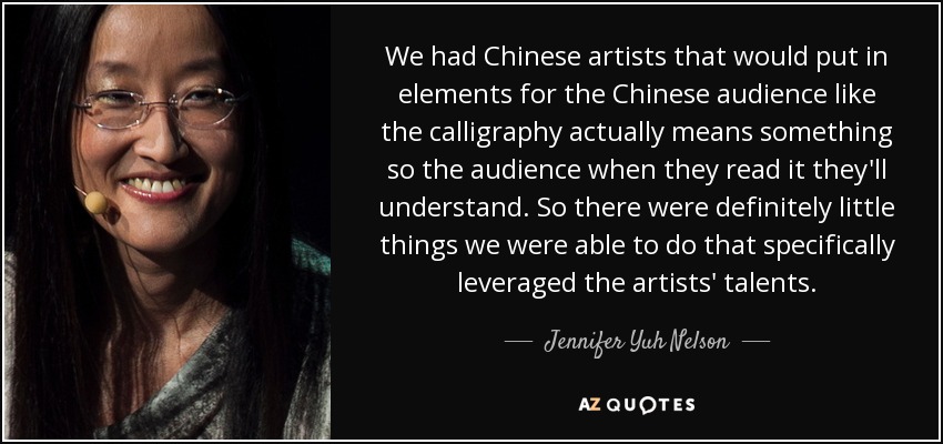 We had Chinese artists that would put in elements for the Chinese audience like the calligraphy actually means something so the audience when they read it they'll understand. So there were definitely little things we were able to do that specifically leveraged the artists' talents. - Jennifer Yuh Nelson