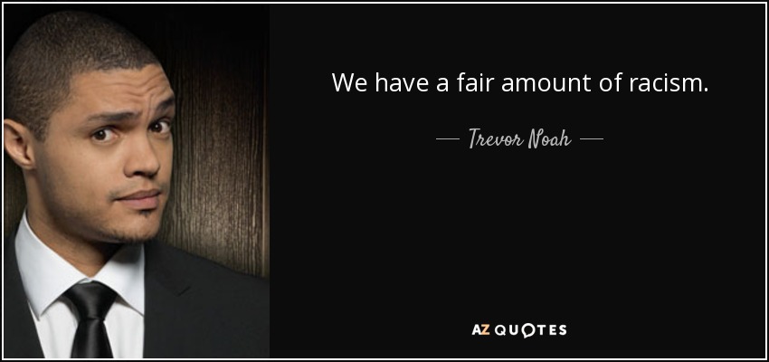 We have a fair amount of racism. - Trevor Noah
