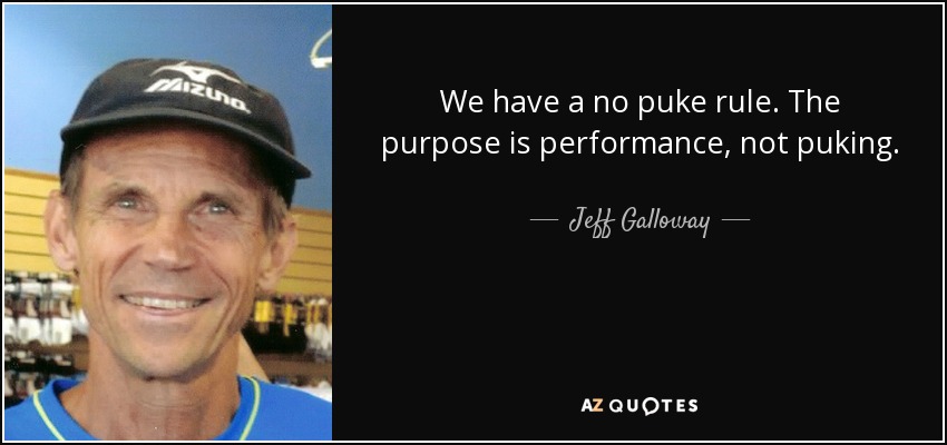 We have a no puke rule. The purpose is performance, not puking. - Jeff Galloway