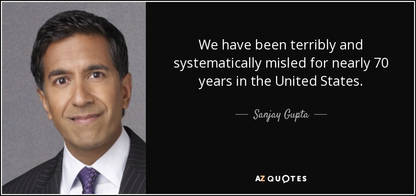 We have been terribly and systematically misled for nearly 70 years in the United States. - Sanjay Gupta
