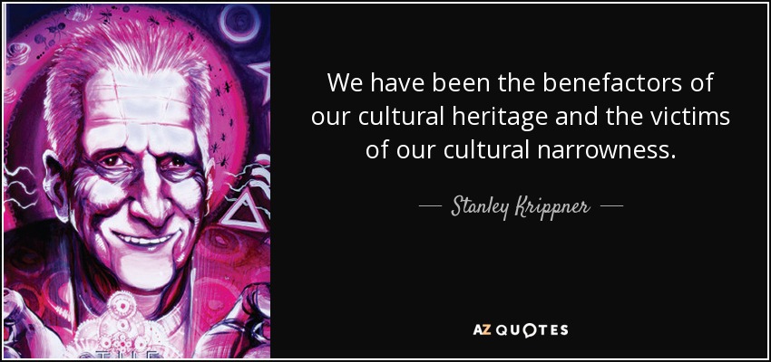 We have been the benefactors of our cultural heritage and the victims of our cultural narrowness. - Stanley Krippner