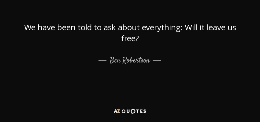 We have been told to ask about everything: Will it leave us free? - Ben Robertson