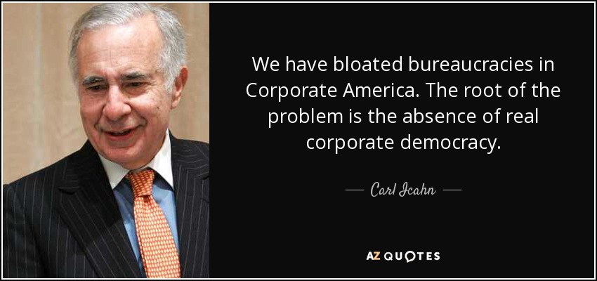 We have bloated bureaucracies in Corporate America. The root of the problem is the absence of real corporate democracy. - Carl Icahn