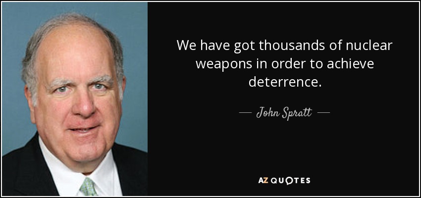 We have got thousands of nuclear weapons in order to achieve deterrence. - John Spratt
