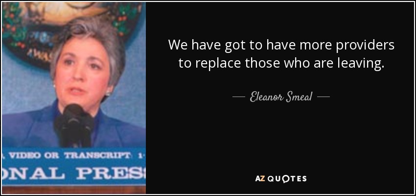We have got to have more providers to replace those who are leaving. - Eleanor Smeal