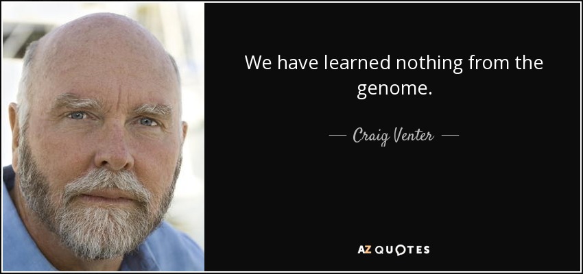 We have learned nothing from the genome. - Craig Venter