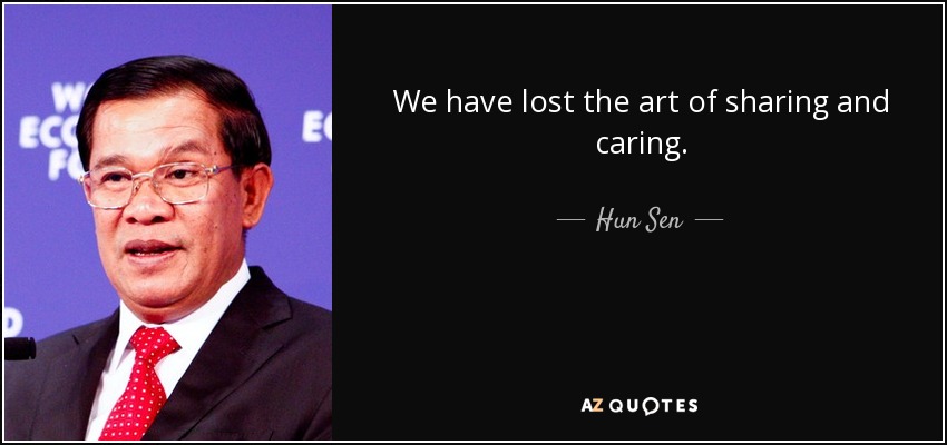 We have lost the art of sharing and caring. - Hun Sen
