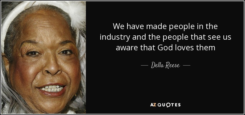 We have made people in the industry and the people that see us aware that God loves them - Della Reese