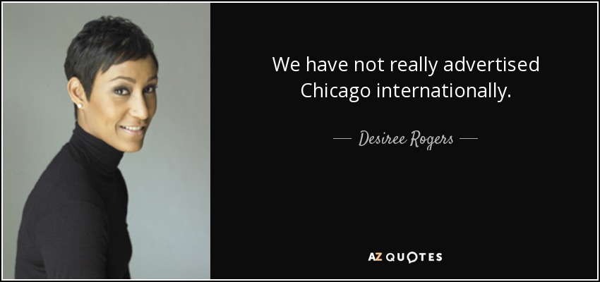 We have not really advertised Chicago internationally. - Desiree Rogers