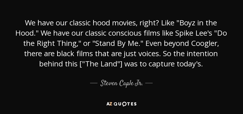 We have our classic hood movies, right? Like 