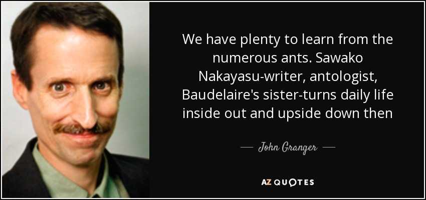 We have plenty to learn from the numerous ants. Sawako Nakayasu-writer, antologist, Baudelaire's sister-turns daily life inside out and upside down then puts it into perfect little boxes. Here we follow the lines of black legged, syntactical units-the words-as they cross and they tickle the heart of the matter with us. - John Granger