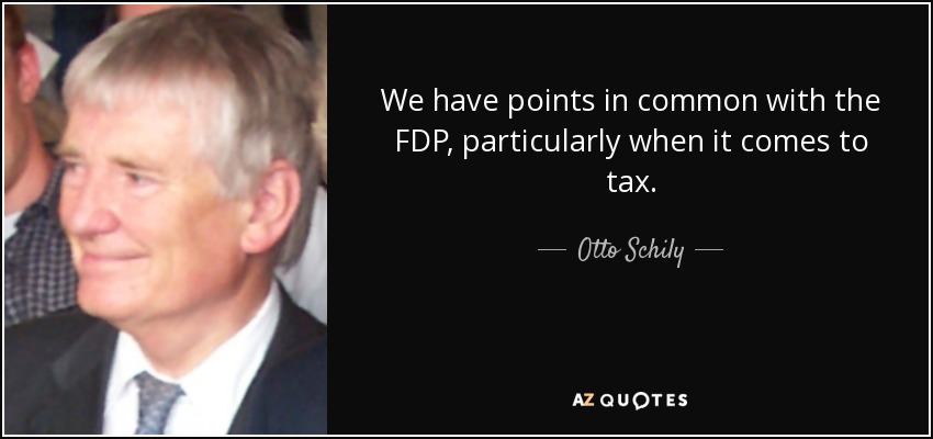 We have points in common with the FDP, particularly when it comes to tax. - Otto Schily