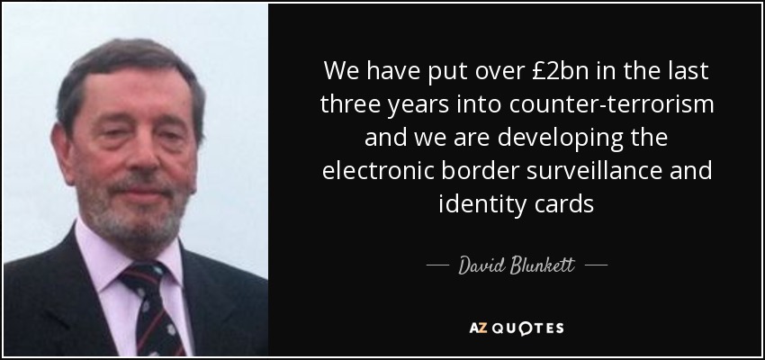 We have put over £2bn in the last three years into counter-terrorism and we are developing the electronic border surveillance and identity cards - David Blunkett