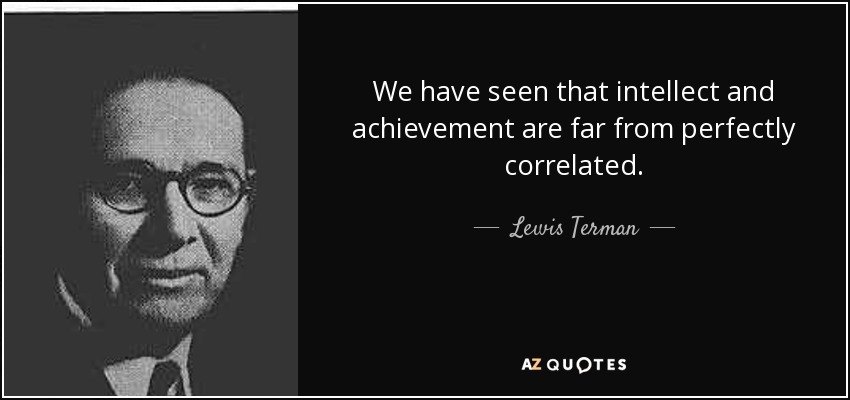 We have seen that intellect and achievement are far from perfectly correlated. - Lewis Terman