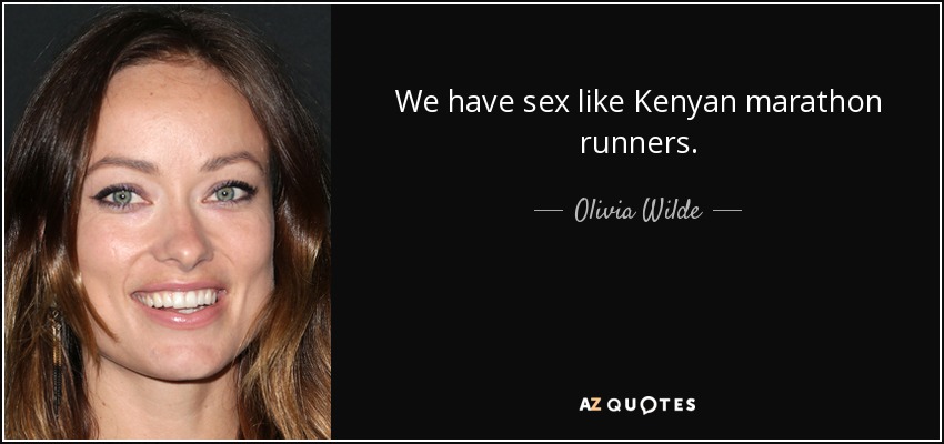 We have sex like Kenyan marathon runners. - Olivia Wilde
