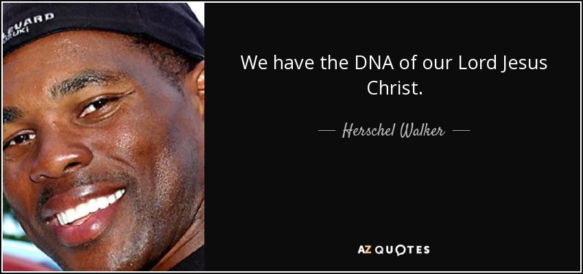 We have the DNA of our Lord Jesus Christ. - Herschel Walker