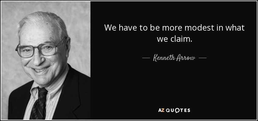 We have to be more modest in what we claim. - Kenneth Arrow