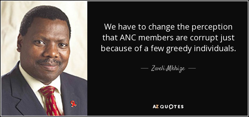We have to change the perception that ANC members are corrupt just because of a few greedy individuals. - Zweli Mkhize