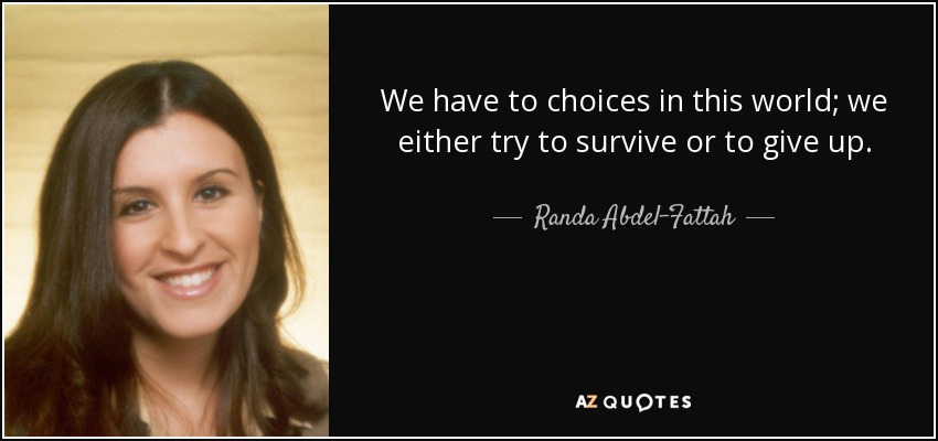 We have to choices in this world; we either try to survive or to give up. - Randa Abdel-Fattah