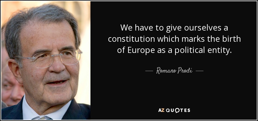 We have to give ourselves a constitution which marks the birth of Europe as a political entity. - Romano Prodi