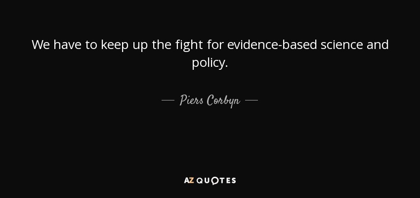 We have to keep up the fight for evidence-based science and policy. - Piers Corbyn