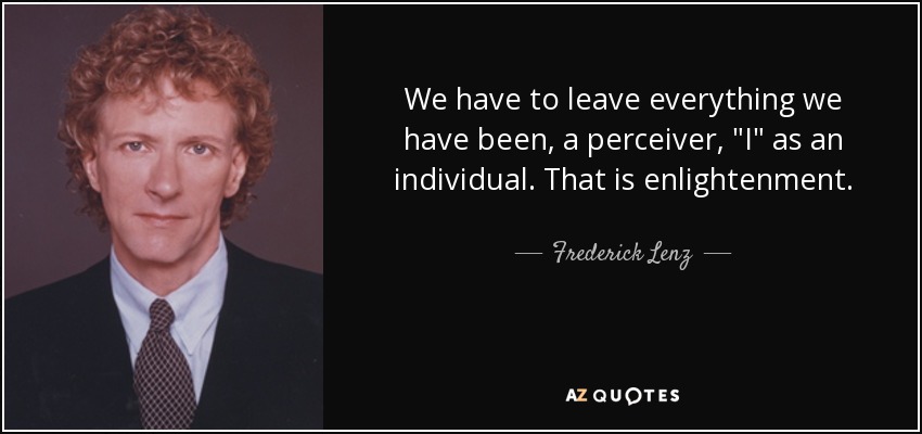 We have to leave everything we have been, a perceiver, 