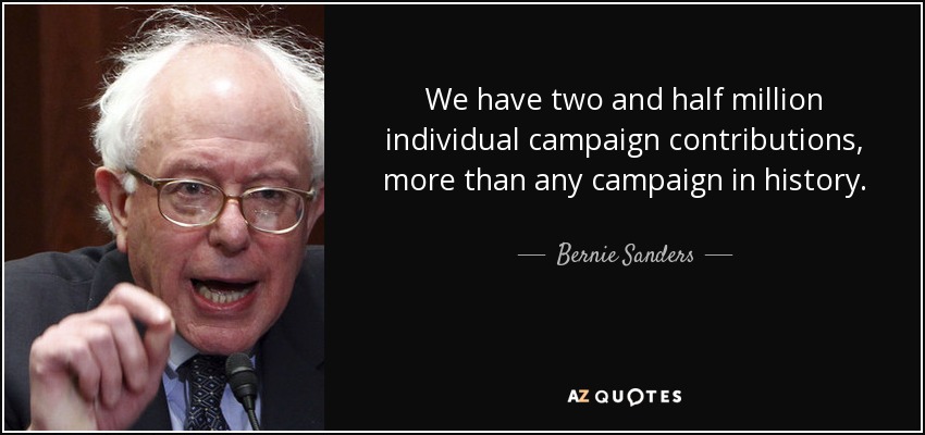 We have two and half million individual campaign contributions, more than any campaign in history. - Bernie Sanders