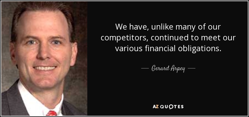 We have, unlike many of our competitors, continued to meet our various financial obligations. - Gerard Arpey