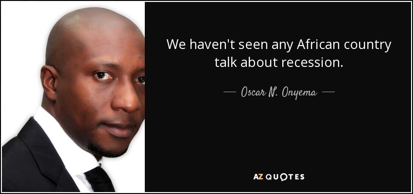 We haven't seen any African country talk about recession. - Oscar N. Onyema