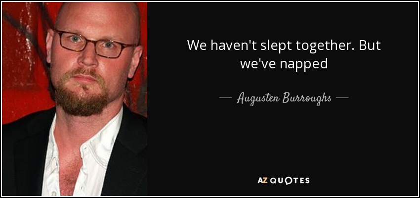We haven't slept together. But we've napped - Augusten Burroughs