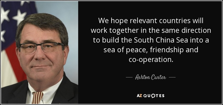 We hope relevant countries will work together in the same direction to build the South China Sea into a sea of peace, friendship and co-operation. - Ashton Carter