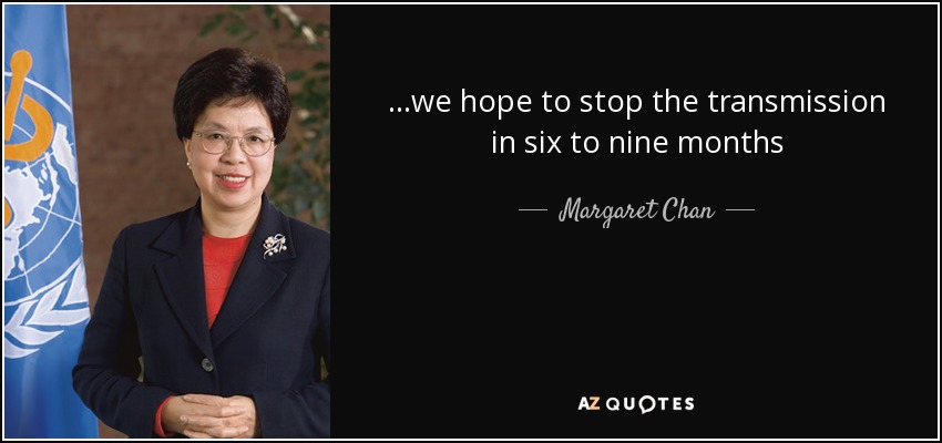 ...we hope to stop the transmission in six to nine months - Margaret Chan