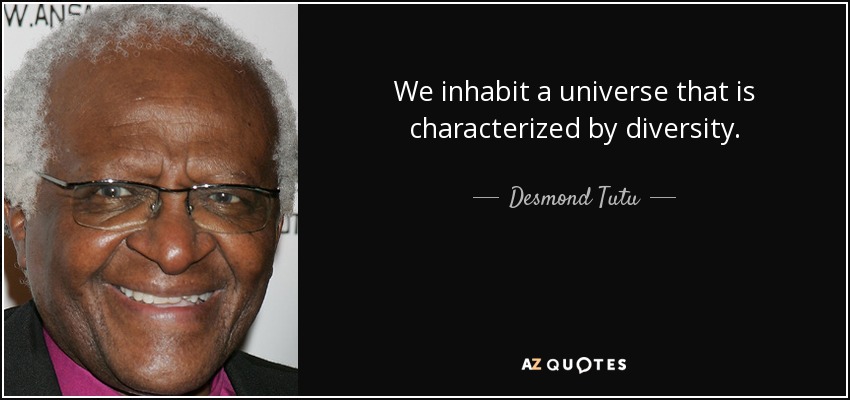 We inhabit a universe that is characterized by diversity. - Desmond Tutu