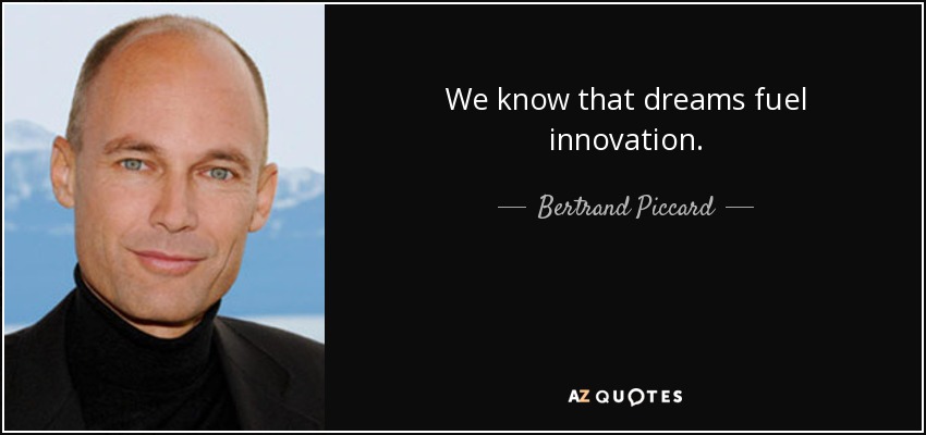 We know that dreams fuel innovation. - Bertrand Piccard