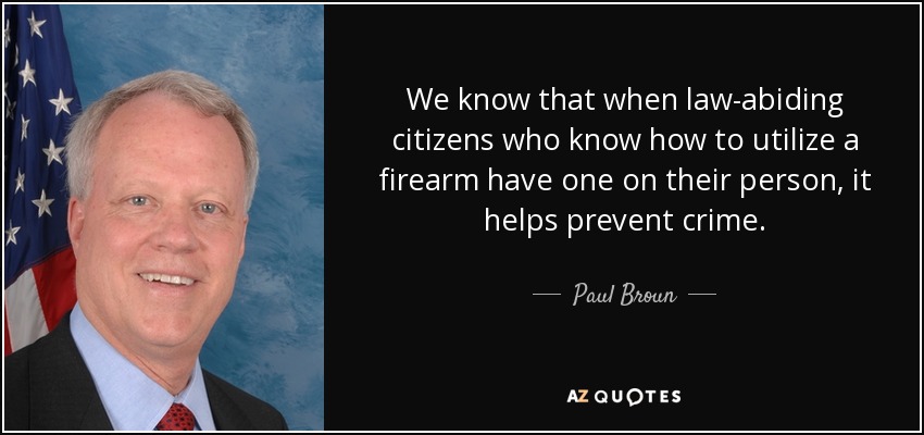We know that when law-abiding citizens who know how to utilize a firearm have one on their person, it helps prevent crime. - Paul Broun