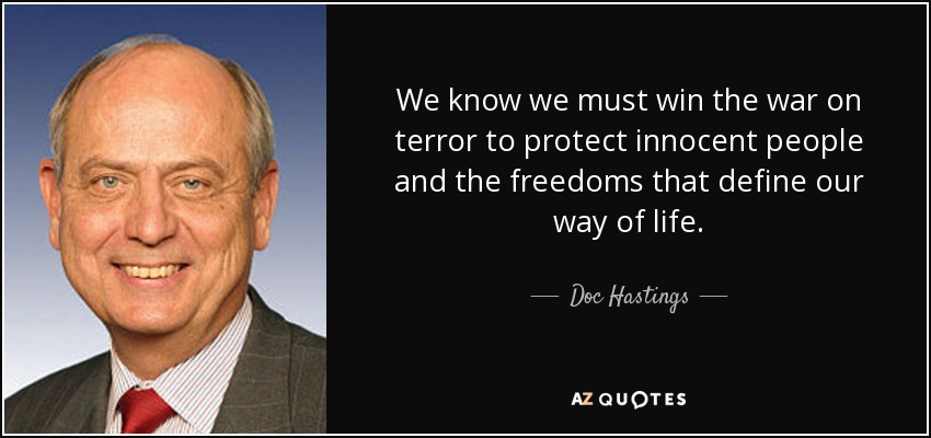 We know we must win the war on terror to protect innocent people and the freedoms that define our way of life. - Doc Hastings