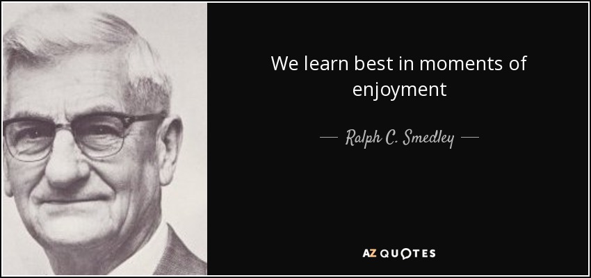 We learn best in moments of enjoyment - Ralph C. Smedley