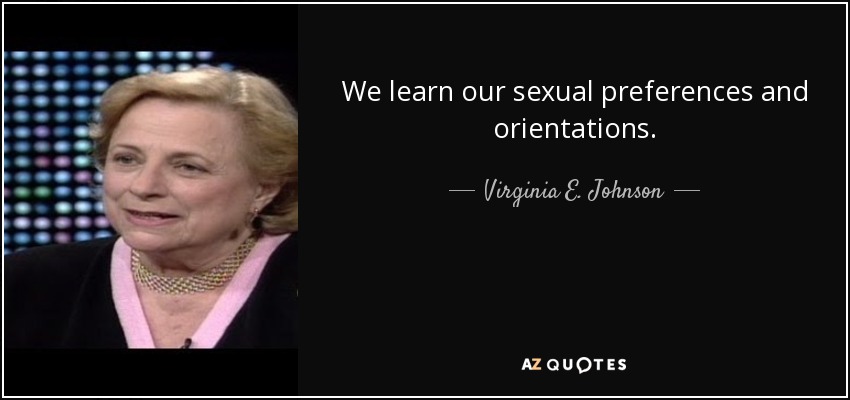 We learn our sexual preferences and orientations. - Virginia E. Johnson