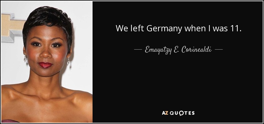 We left Germany when I was 11. - Emayatzy E. Corinealdi