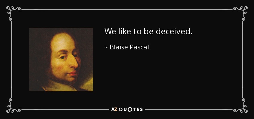 We like to be deceived. - Blaise Pascal
