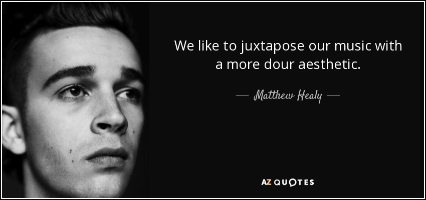 We like to juxtapose our music with a more dour aesthetic. - Matthew Healy