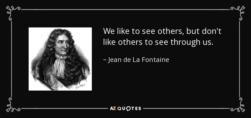 We like to see others, but don't like others to see through us. - Jean de La Fontaine