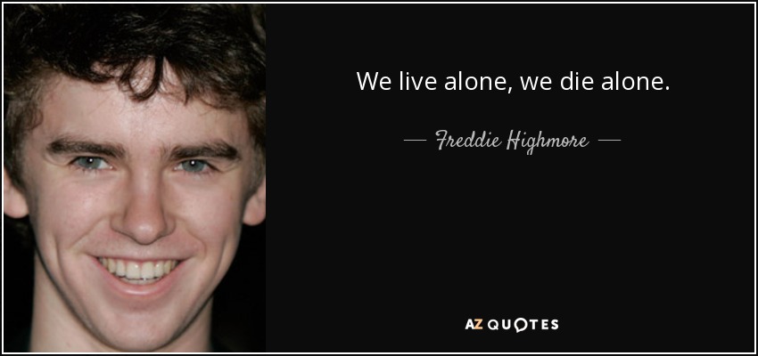 We live alone, we die alone. Everything else is just an illusion. - Freddie Highmore