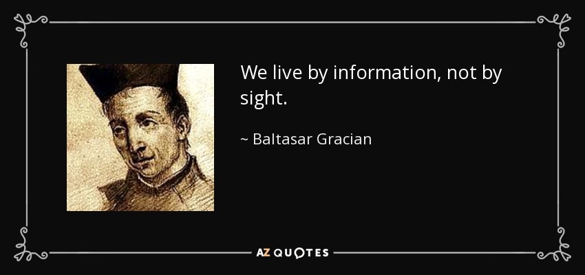 We live by information, not by sight. - Baltasar Gracian