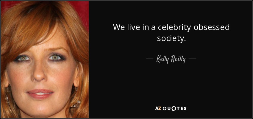 We live in a celebrity-obsessed society. - Kelly Reilly