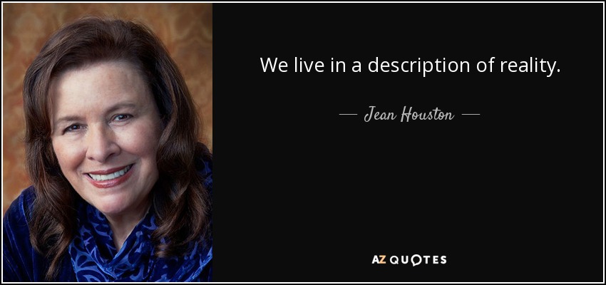 We live in a description of reality. - Jean Houston