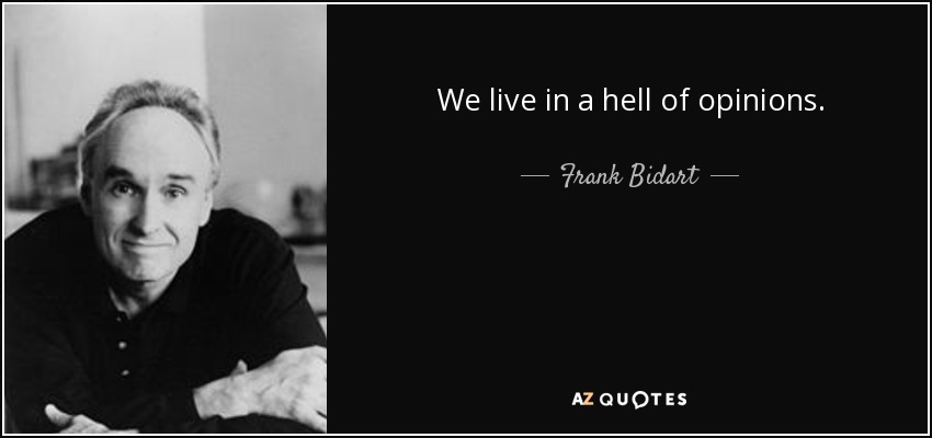 We live in a hell of opinions. - Frank Bidart