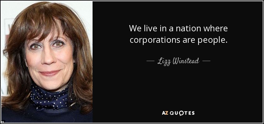 We live in a nation where corporations are people. - Lizz Winstead