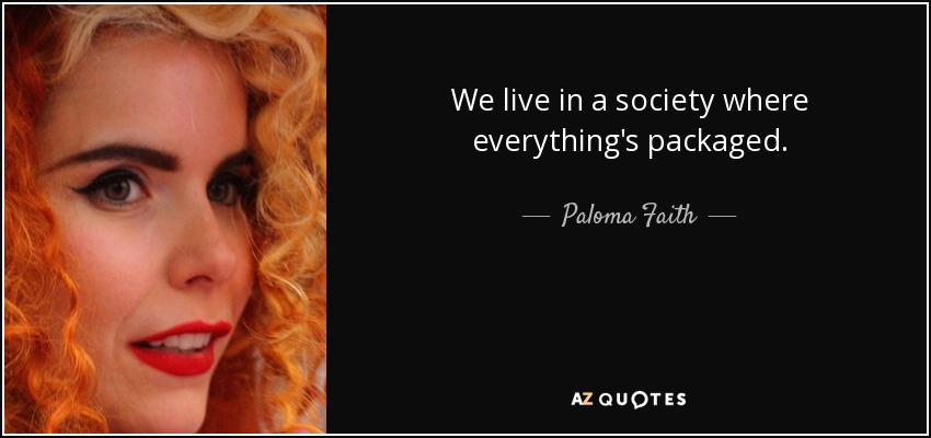 We live in a society where everything's packaged. - Paloma Faith