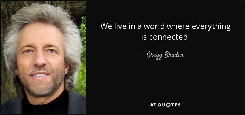 We live in a world where everything is connected. - Gregg Braden